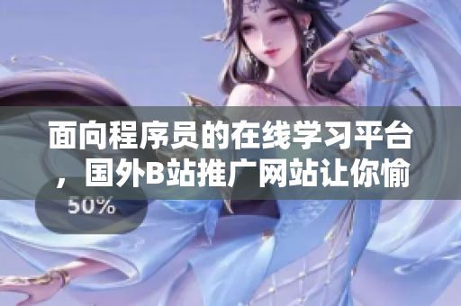 面向程序员的在线学习平台，国外B站推广网站让你愉快学习编程技能