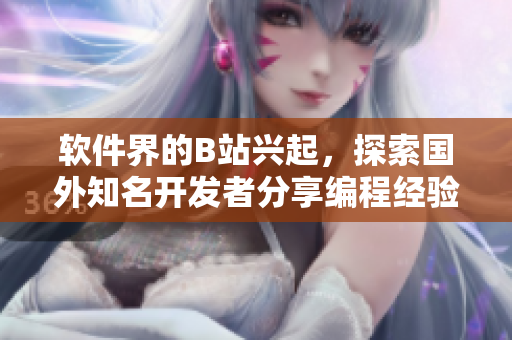 软件界的B站兴起，探索国外知名开发者分享编程经验的独具魅力网站
