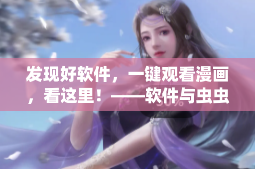 发现好软件，一键观看漫画，看这里！——软件与虫虫漫画的完美结合