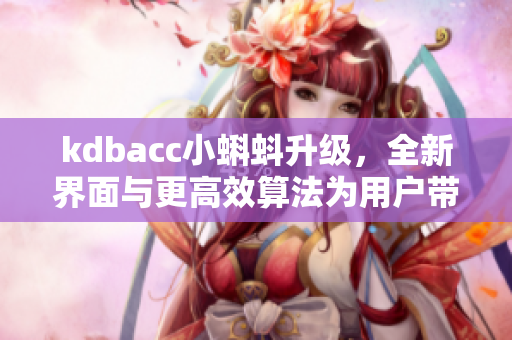 kdbacc小蝌蚪升级，全新界面与更高效算法为用户带来更好体验