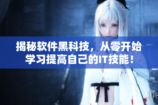 揭秘软件黑科技，从零开始学习提高自己的IT技能！