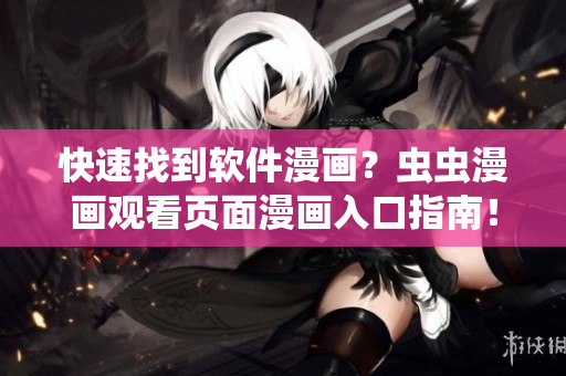 快速找到软件漫画？虫虫漫画观看页面漫画入口指南！