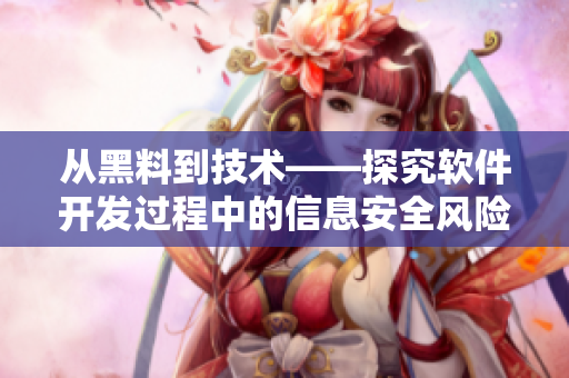 从黑料到技术——探究软件开发过程中的信息安全风险 从黑料到技术——探究软件开发过程中的信息安全风险