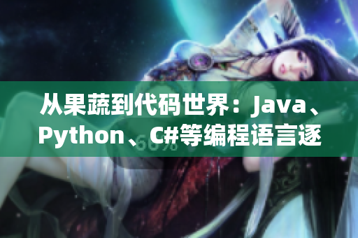 从果蔬到代码世界：Java、Python、C#等编程语言逐一解析