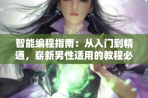 智能编程指南：从入门到精通，崭新男性适用的教程必备应用！