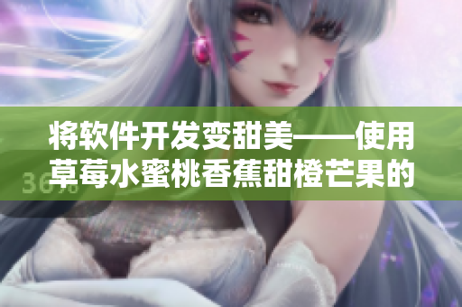 将软件开发变甜美——使用草莓水蜜桃香蕉甜橙芒果的方法