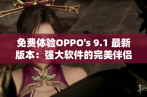 免费体验OPPO's 9.1 最新版本：强大软件的完美伴侣