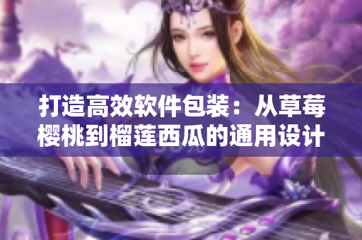 打造高效软件包装：从草莓樱桃到榴莲西瓜的通用设计