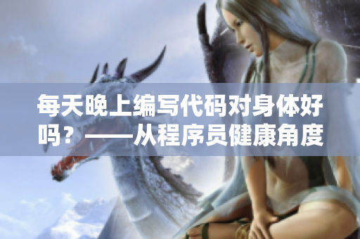每天晚上编写代码对身体好吗？——从程序员健康角度谈析