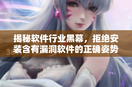 揭秘软件行业黑幕，拒绝安装含有漏洞软件的正确姿势