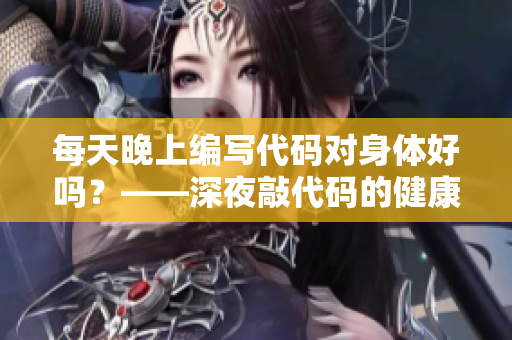 每天晚上编写代码对身体好吗？——深夜敲代码的健康状况调查