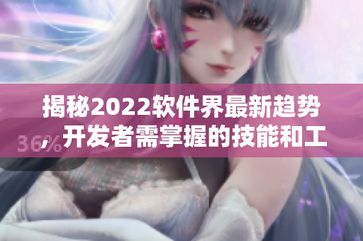 揭秘2022软件界最新趋势，开发者需掌握的技能和工具