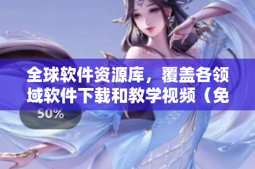 全球软件资源库，覆盖各领域软件下载和教学视频（免费观看）