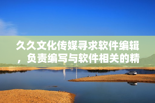 久久文化传媒寻求软件编辑，负责编写与软件相关的精彩文章！