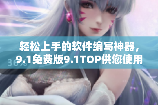 轻松上手的软件编写神器，9.1免费版9.1TOP供您使用！