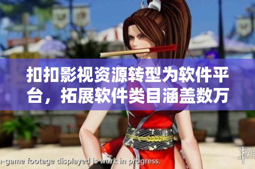 扣扣影视资源转型为软件平台，拓展软件类目涵盖数万款软件，快来尝试体验吧！