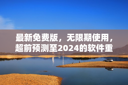 最新免费版，无限期使用，超前预测至2024的软件重磅推荐