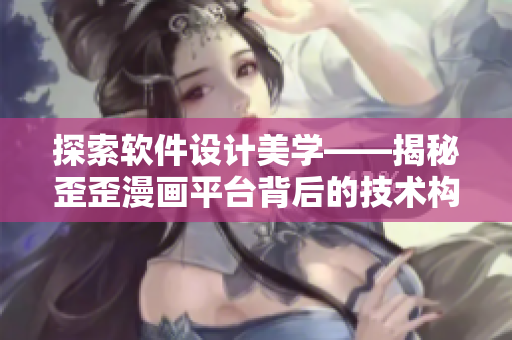 探索软件设计美学——揭秘歪歪漫画平台背后的技术构建