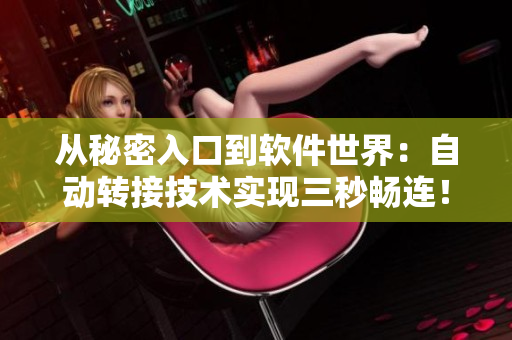 从秘密入口到软件世界：自动转接技术实现三秒畅连！