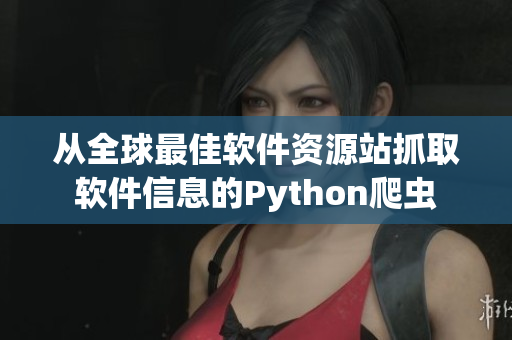 从全球最佳软件资源站抓取软件信息的Python爬虫