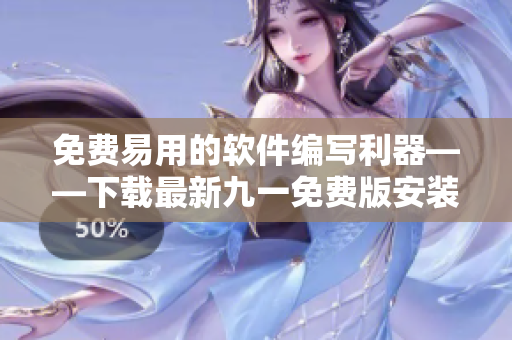 免费易用的软件编写利器——下载最新九一免费版安装包
