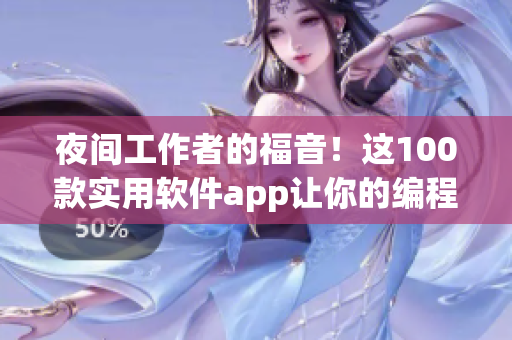 夜间工作者的福音！这100款实用软件app让你的编程生活更高效！