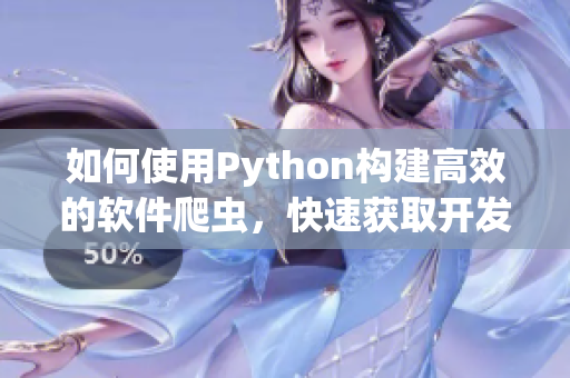 如何使用Python构建高效的软件爬虫，快速获取开发技巧和最新动态