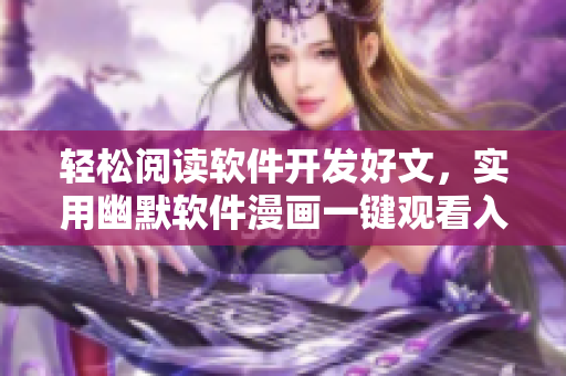 轻松阅读软件开发好文，实用幽默软件漫画一键观看入口在哪？