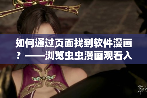 如何通过页面找到软件漫画？——浏览虫虫漫画观看入口