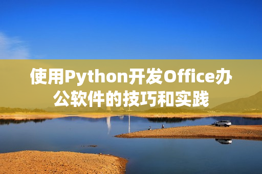 使用Python开发Office办公软件的技巧和实践