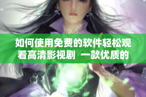 如何使用免费的软件轻松观看高清影视剧  一款优质的苹果手机APP推荐