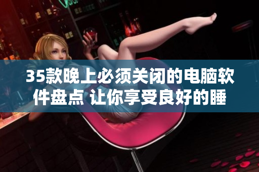 35款晚上必须关闭的电脑软件盘点 让你享受良好的睡眠！