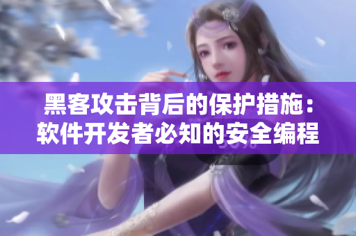黑客攻击背后的保护措施：软件开发者必知的安全编程技巧