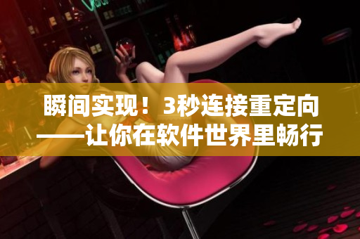 瞬间实现！3秒连接重定向——让你在软件世界里畅行无阻