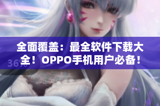 全面覆盖：最全软件下载大全！OPPO手机用户必备！