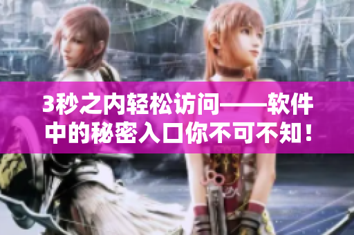 3秒之内轻松访问——软件中的秘密入口你不可不知！