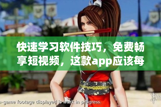 快速学习软件技巧，免费畅享短视频，这款app应该每个软件爱好者都下载