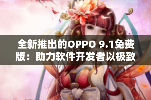 全新推出的OPPO 9.1免费版：助力软件开发者以极致体验高效编写