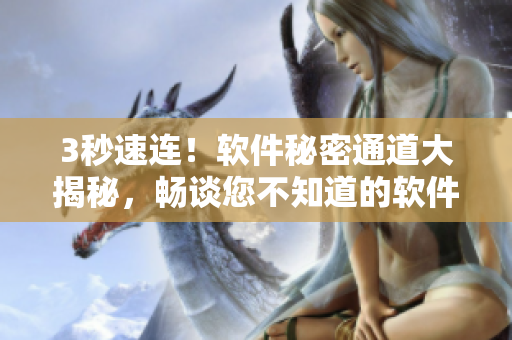 3秒速连！软件秘密通道大揭秘，畅谈您不知道的软件奇技淫巧