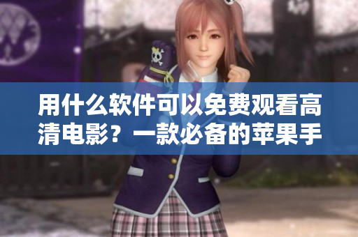 用什么软件可以免费观看高清电影？一款必备的苹果手机APP推荐！