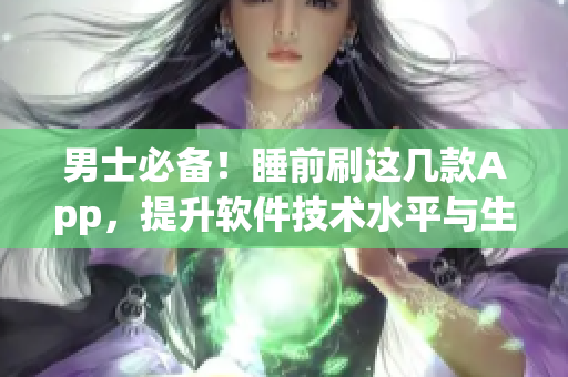 男士必备！睡前刷这几款App，提升软件技术水平与生活品质！