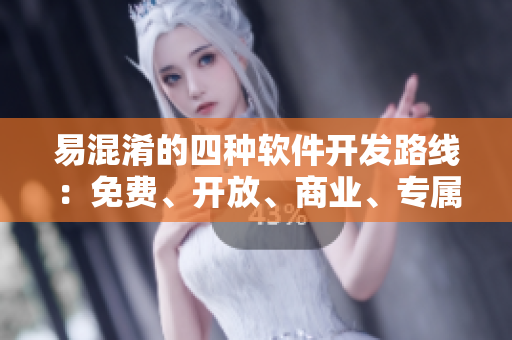 易混淆的四种软件开发路线：免费、开放、商业、专属