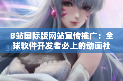 B站国际版网站宣传推广：全球软件开发者必上的动画社区