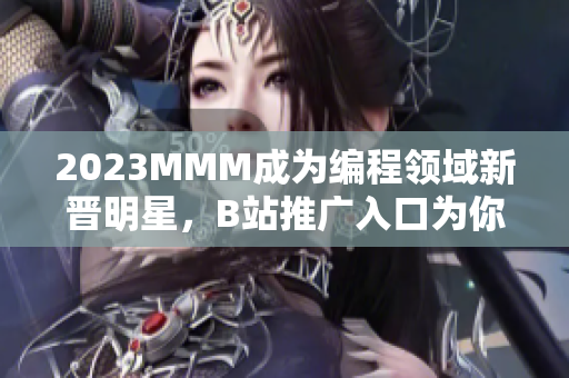 2023MMM成为编程领域新晋明星，B站推广入口为你揭秘
