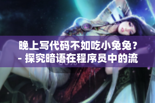 晚上写代码不如吃小兔兔？- 探究暗语在程序员中的流行程度