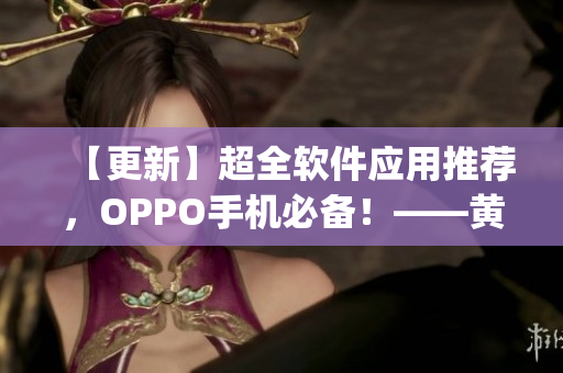 【更新】超全软件应用推荐，OPPO手机必备！——黄金App合集