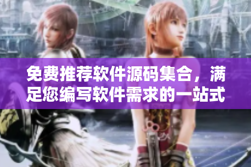 免费推荐软件源码集合，满足您编写软件需求的一站式平台