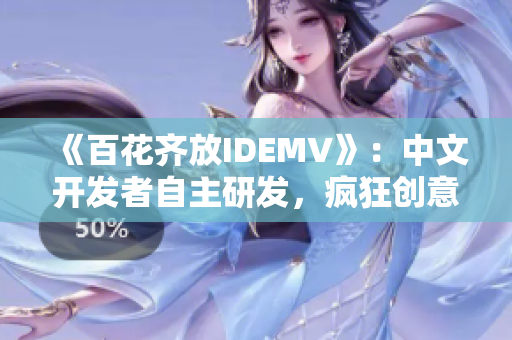 《百花齐放IDEMV》：中文开发者自主研发，疯狂创意无限扩展