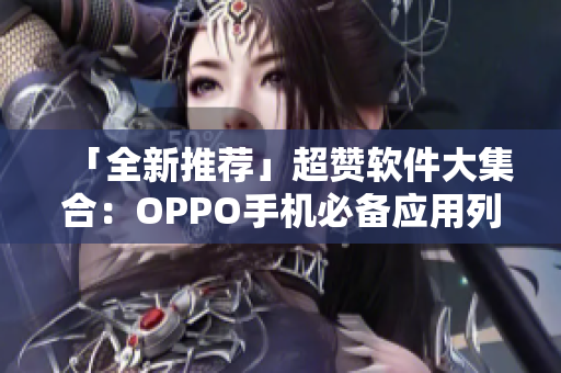「全新推荐」超赞软件大集合：OPPO手机必备应用列表精选
