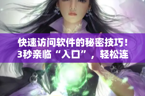 快速访问软件的秘密技巧！3秒亲临“入口”，轻松连接任何应用